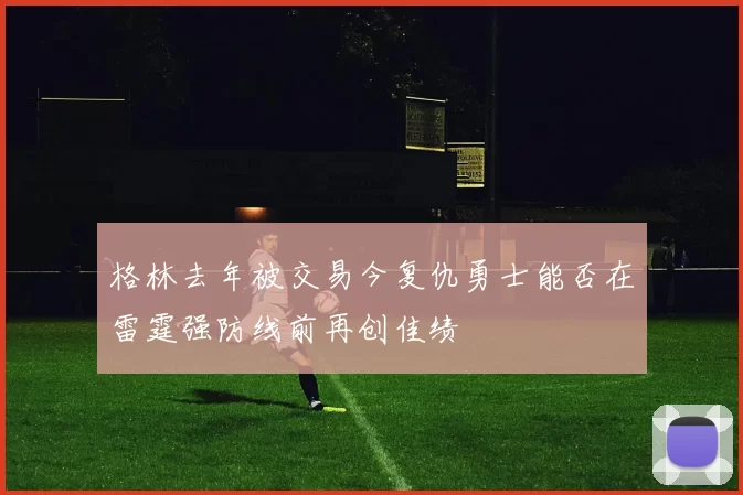 格林去年被交易今复仇勇士能否在雷霆强防线前再创佳绩