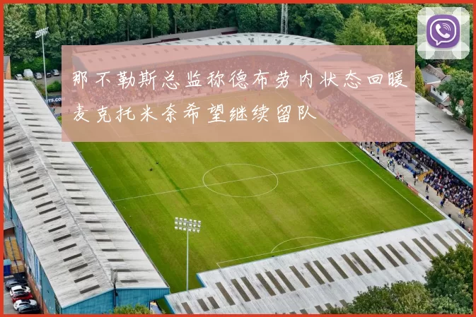 那不勒斯总监称德布劳内状态回暖麦克托米奈希望继续留队