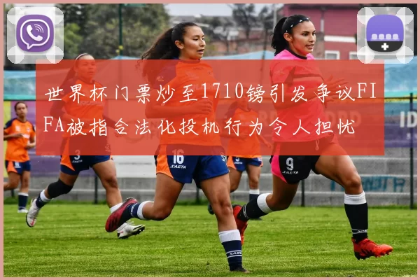 世界杯门票炒至1710镑引发争议FIFA被指合法化投机行为令人担忧