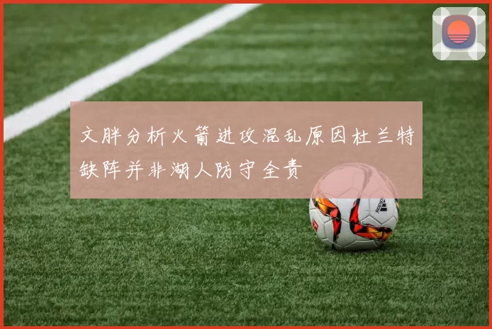 文胖分析火箭进攻混乱原因杜兰特缺阵并非湖人防守全责